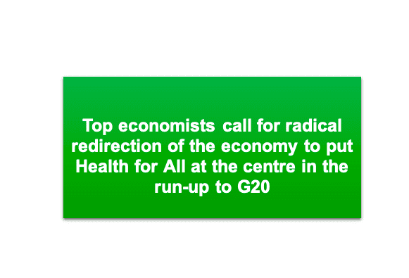 Top economists call for radical redirection of the economy to put Health for All at the centre in the run-up to G20