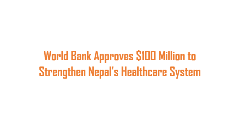 World Bank Approves $100 Million to Strengthen Nepal's Healthcare System