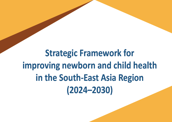 Strategic Framework for improving newborn and child health in the South-East Asia Region (‎2024–2030)‎