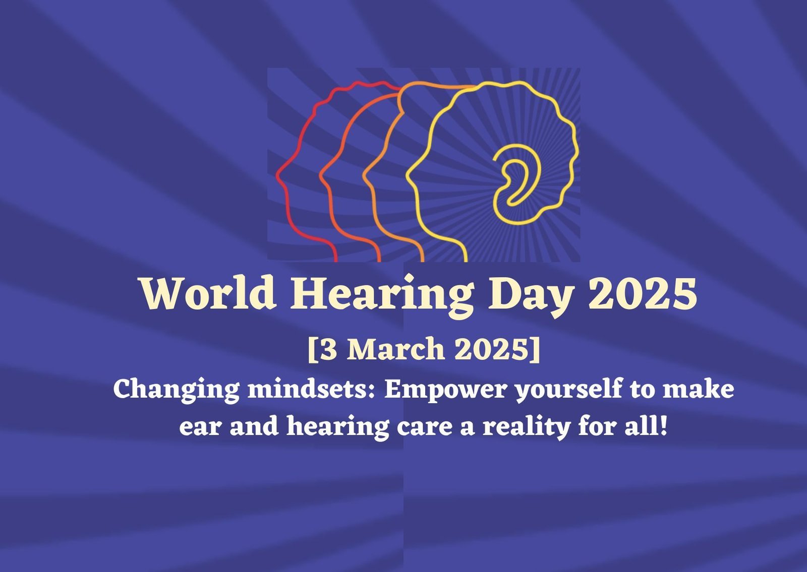 World Hearing Day 2025: Changing Mindsets: Empower Yourself to Make Ear and Hearing Care a Reality for All
